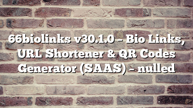 66biolinks v30.1.0 – Bio Links, URL Shortener & QR Codes Generator (SAAS) – nulled