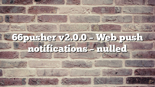 66pusher v2.0.0 – Web push notifications – nulled