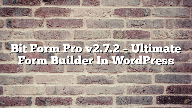 Bit Form Pro v2.7.2 – Ultimate Form Builder In WordPress