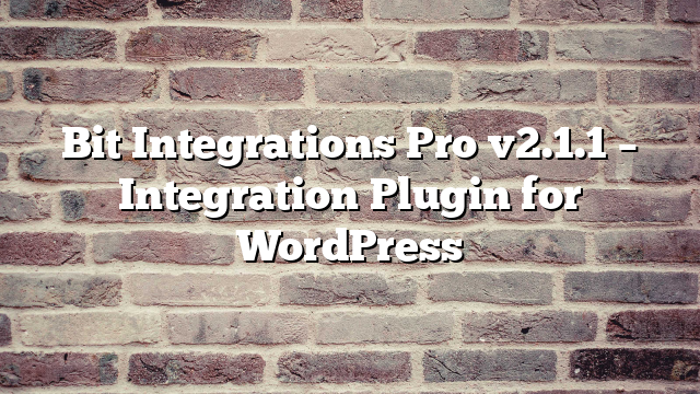 Bit Integrations Pro v2.1.1 – Integration Plugin for WordPress