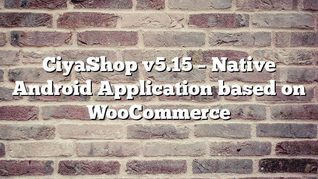 CiyaShop v5.15 – Native Android Application based on WooCommerce