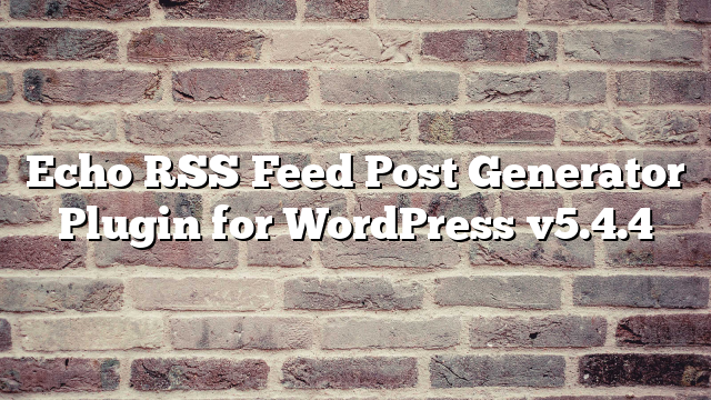 Echo RSS Feed Post Generator Plugin for WordPress v5.4.4