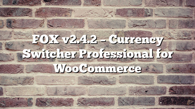 FOX v2.4.2 – Currency Switcher Professional for WooCommerce