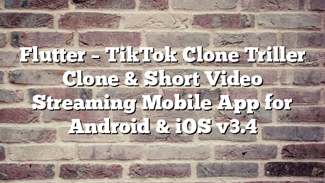 Flutter – TikTok Clone Triller Clone & Short Video Streaming Mobile App for Android & iOS v3.4