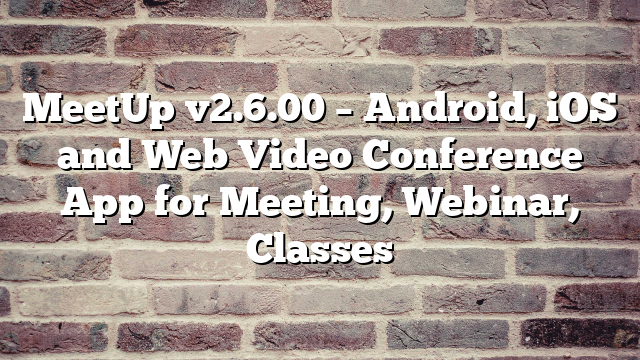 MeetUp v2.6.00 – Android, iOS and Web Video Conference App for Meeting, Webinar, Classes