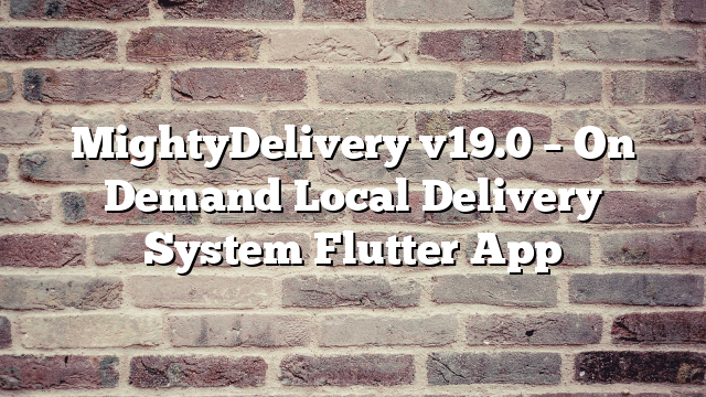 MightyDelivery v19.0 – On Demand Local Delivery System Flutter App