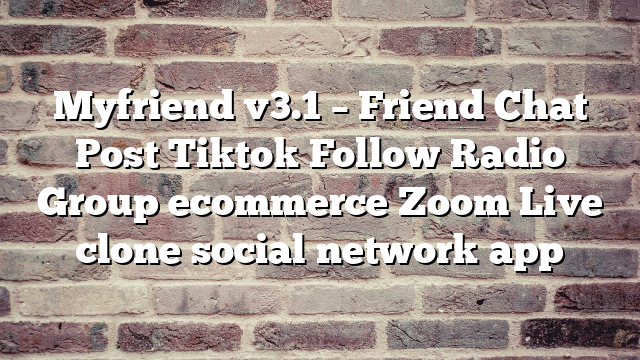 Myfriend v3.1 – Friend Chat Post Tiktok Follow Radio Group ecommerce Zoom Live clone social network app