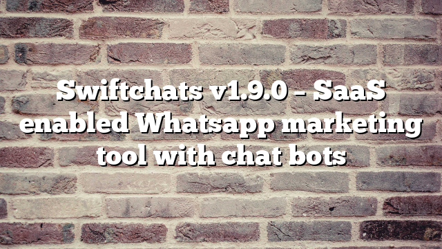 Swiftchats v1.9.0 – SaaS enabled Whatsapp marketing tool with chat bots