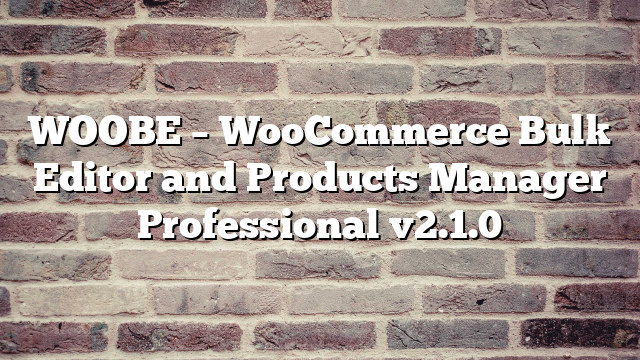 WOOBE – WooCommerce Bulk Editor and Products Manager Professional v2.1.0