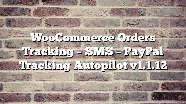 WooCommerce Orders Tracking – SMS – PayPal Tracking Autopilot v1.1.12