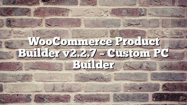 WooCommerce Product Builder v2.2.7 – Custom PC Builder