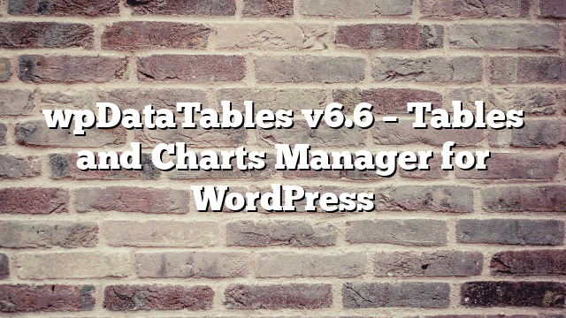 wpDataTables v6.6 – Tables and Charts Manager for WordPress